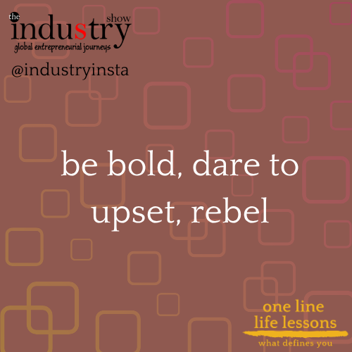 be bold, dare to upset, rebel