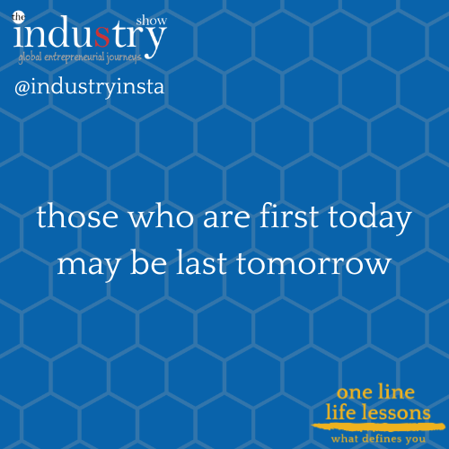 those who are first today may be last tomorrow
