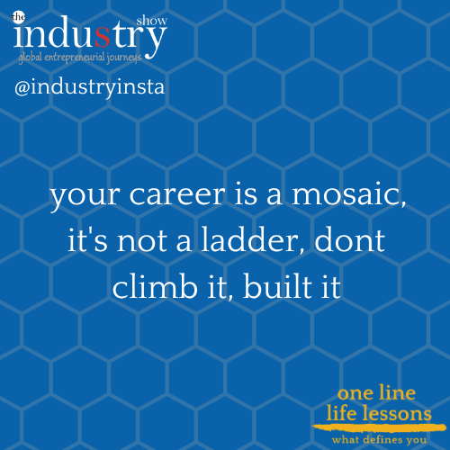  your career is a mosaic, it's not a ladder. dont climb it, built it