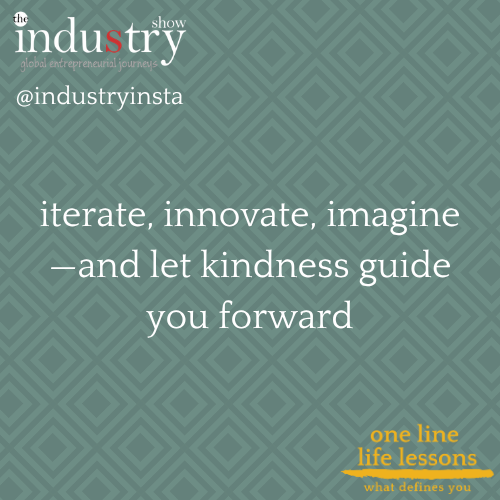 iterate, innovate, imagine—and let kindness guide you forward
