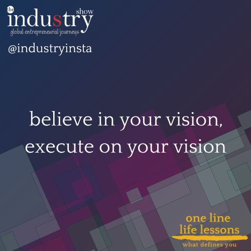    believe in your vision, execute on your vision