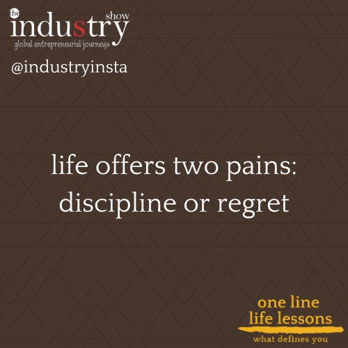   life offers two pains: discipline or regret