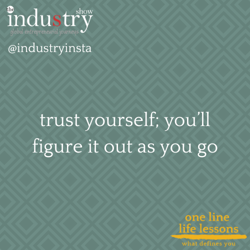 trust yourself; you’ll figure it out as you go