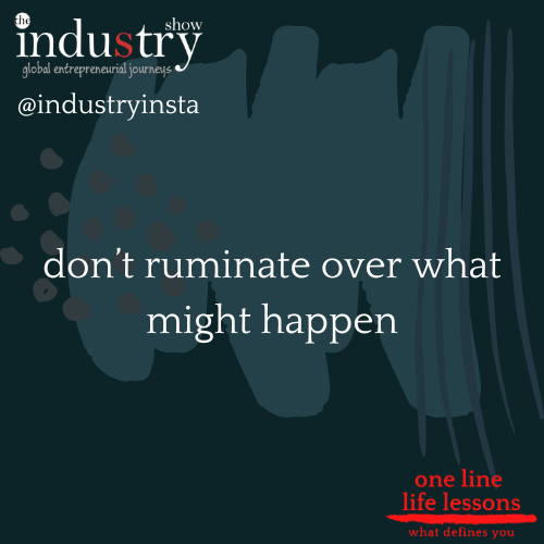 don’t ruminate over what might happen